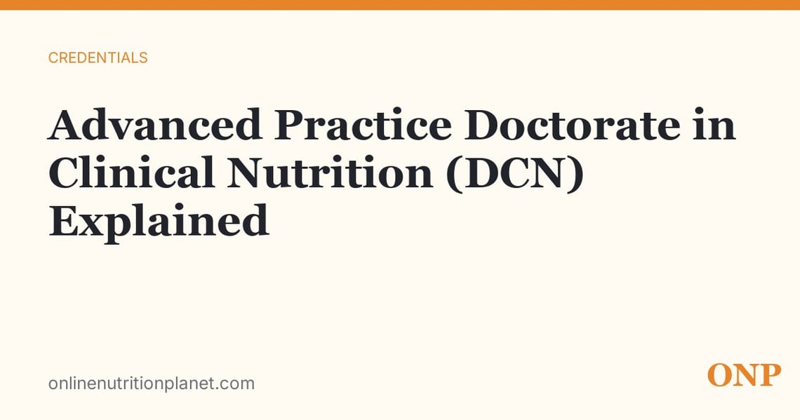 Advanced Practice Doctorate in Clinical Nutrition (DCN): What It Is, What It Costs, and Who Should Get One