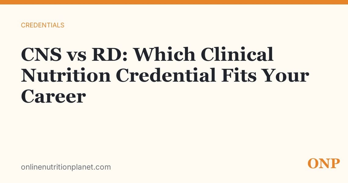 CNS vs RD: Which Clinical Nutrition Credential Fits Your Career