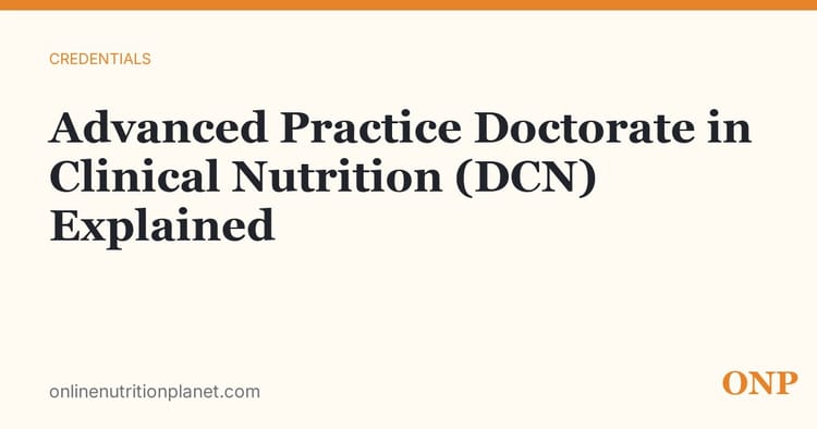 Advanced Practice Doctorate in Clinical Nutrition (DCN): What It Is, What It Costs, and Who Should Get One