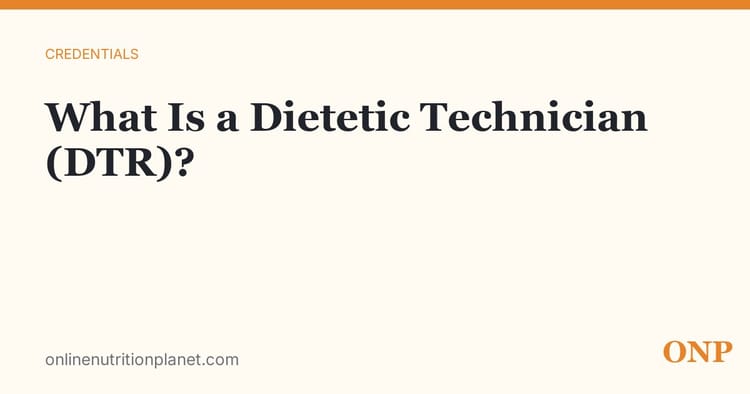What Is a Dietetic Technician (DTR/NDTR)?